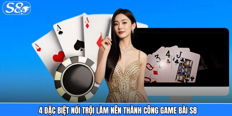 Game Bài S8 4 đặc biệt nổi trội làm nên thành công game bài S8