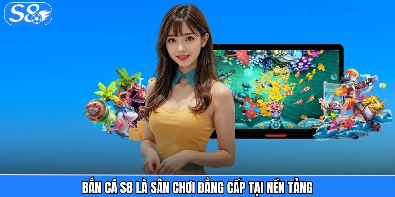 Bắn Cá S8 Bắn cá S8 là sân chơi đẳng cấp tại nền tảng