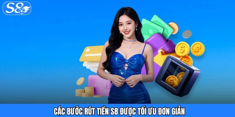 Rút Tiền S8 - Nhanh Gọn, Đơn Giản Và Không Gián Đoạn Các bước rút tiền S8 được tối ưu đơn giản