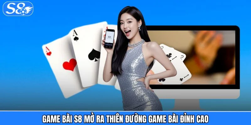 Game Bài S8 Game bài S8 mở ra thiên đường game bài đỉnh cao