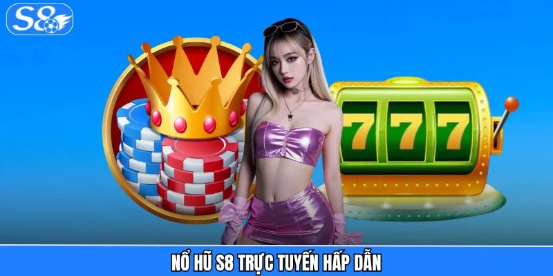 Nổ Hũ S8 Nổ hũ S8 trực tuyến hấp dẫn