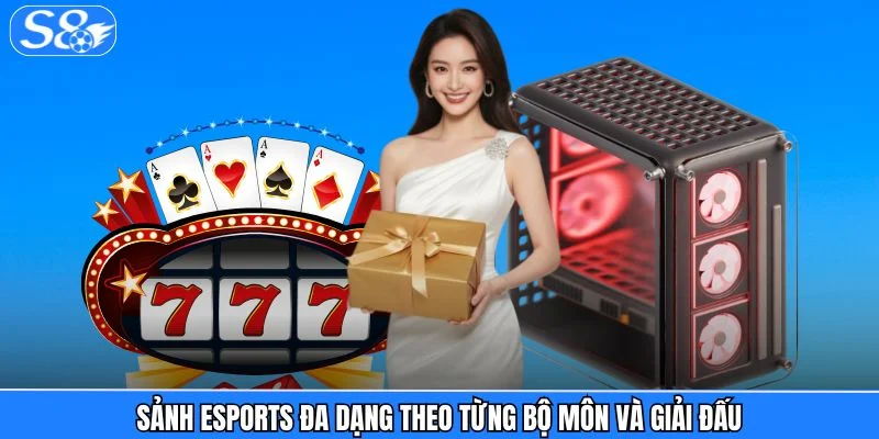 Esports S8 Sảnh eSports đa dạng theo từng bộ môn và giải đấu