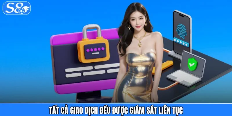 Chính sách bảo mật S8 Tất cả giao dịch đều được giám sát liên tục