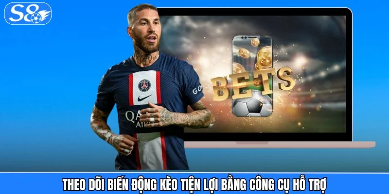Thể Thao S8 Theo dõi biến động kèo tiện lợi bằng công cụ hỗ trợ