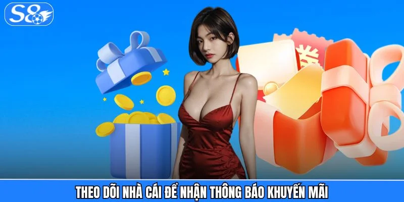 Khuyến Mãi S8 Theo dõi nhà cái để nhận thông báo khuyến mãi
