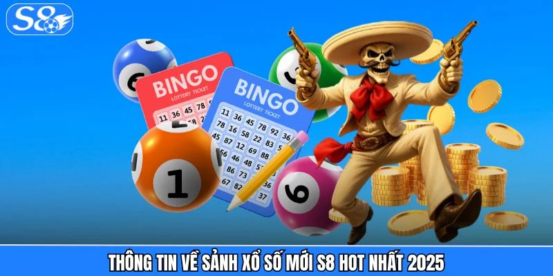 Xổ Số S8 Thông tin về sảnh xổ số mới S8 hot nhất 2025