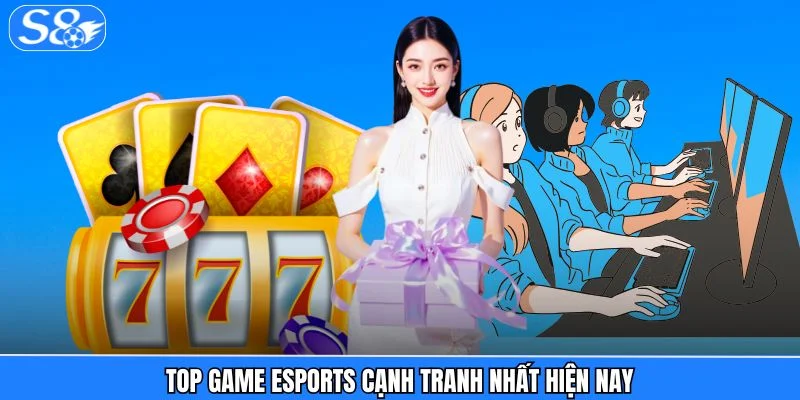Esports S8 Top game eSports cạnh tranh nhất hiện nay
